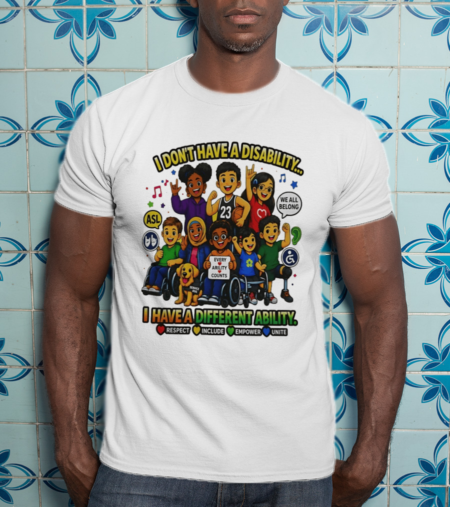 I Don't Have A Disability I Have A Different Ability Every Ability Counts Respect Include Empower Unite T-Shirt