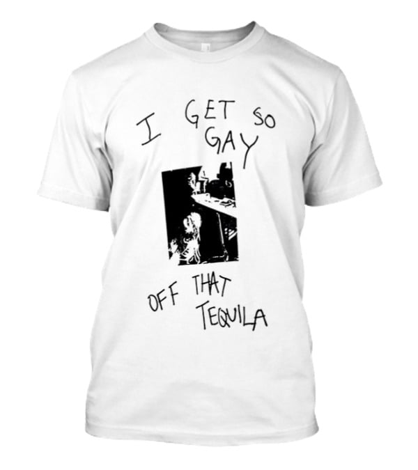 I Get So Gay Off That Tequila T-Shirt