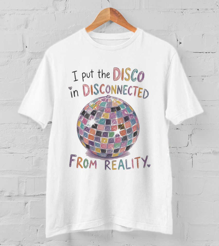 I Put The Disco In Disconnected Disco Ball From Reality T-Shirt