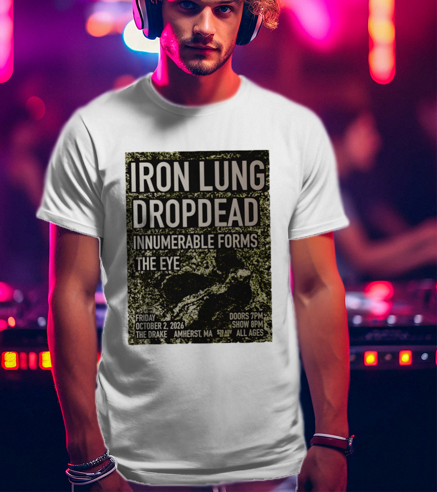 Iron Lung Dropdead Innumerable Forms The Eye Live Concert Friday October 2 2026 The Drake Amherst MA T-Shirt