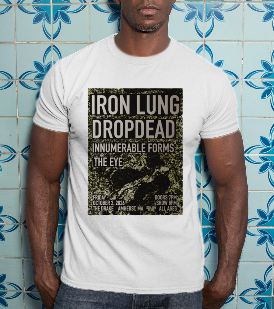 Iron Lung Dropdead Innumerable Forms The Eye Live Concert Friday October 2 2026 The Drake Amherst MA T-Shirt
