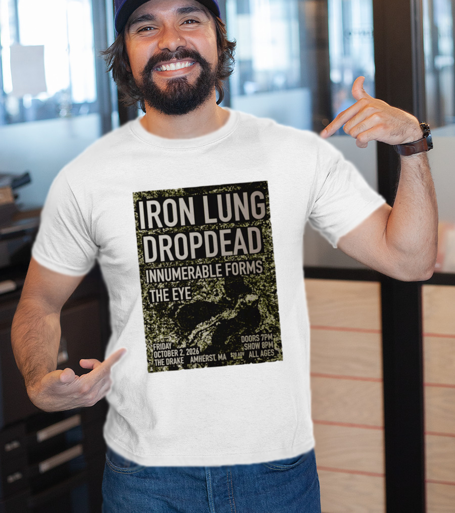 Iron Lung Dropdead Innumerable Forms The Eye Live Concert Friday October 2 2026 The Drake Amherst MA T-Shirt