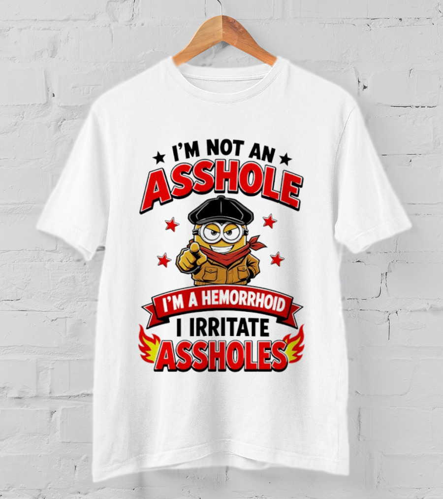 Minion I'm Not An Asshole I'm A Hemorrhoid I Irritate Assholes T-Shirt