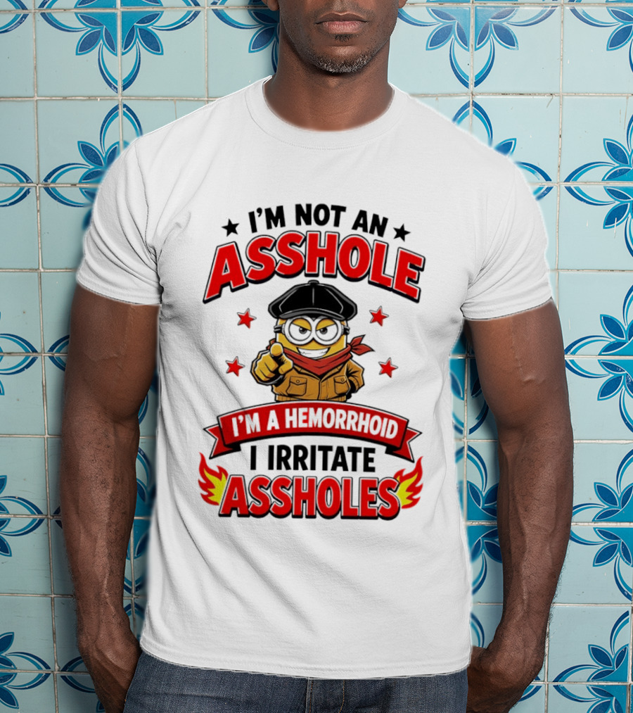 Minion I'm Not An Asshole I'm A Hemorrhoid I Irritate Assholes T-Shirt