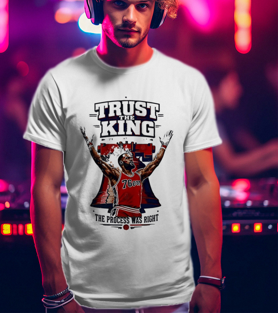 Trust King 76ers The Process Was Right T-Shirt