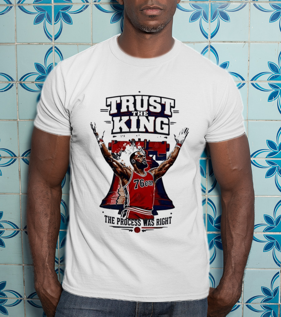Trust King 76ers The Process Was Right T-Shirt