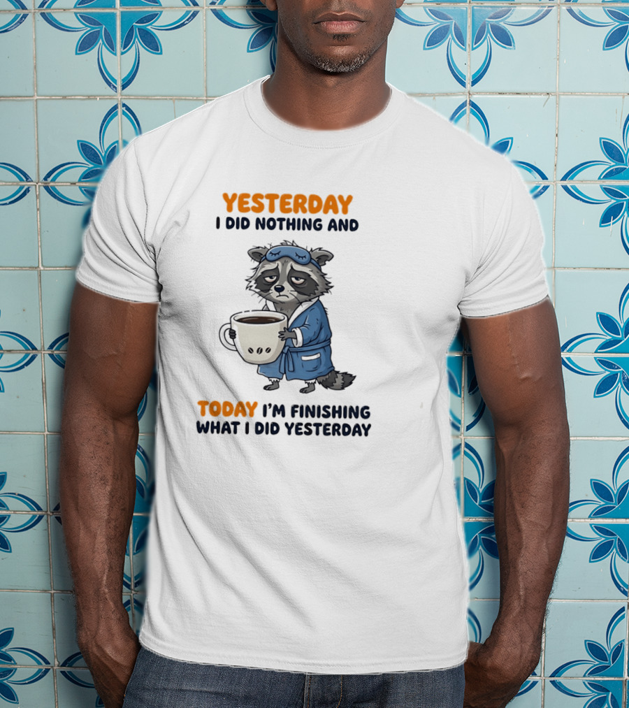 Yesterday I Did Nothing And Today Raccoon Finishing What I Did Yesterday T-Shirt