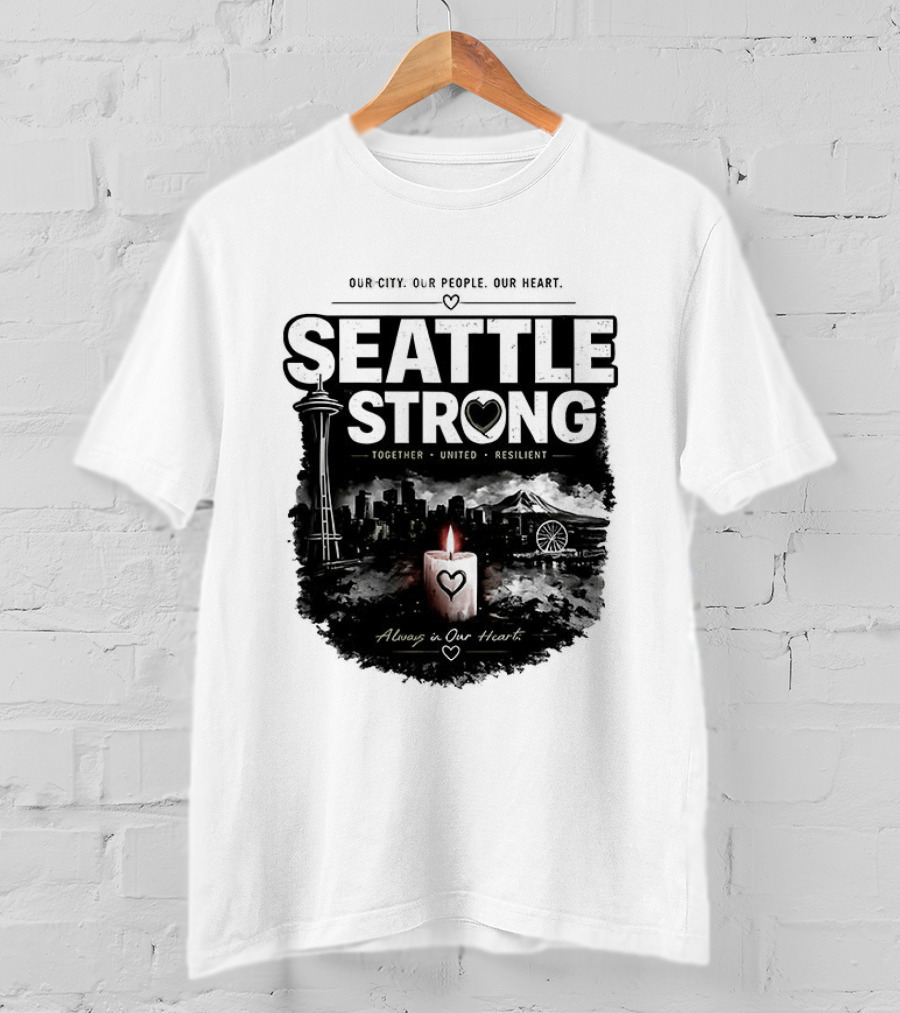 Seattle Strong 2026 Our City Our People Our Heart Together United Resilient Always In Our Heart T-Shirt
