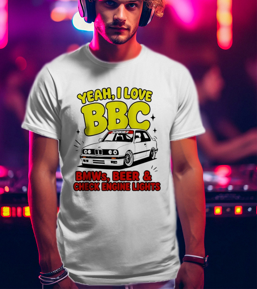 Yeah I Love BBC BMWs Beer And Check Engine Lights T-Shirt