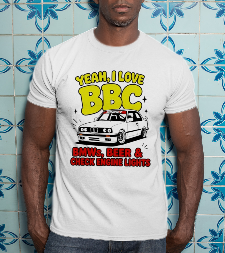 Yeah I Love BBC BMWs Beer And Check Engine Lights T-Shirt