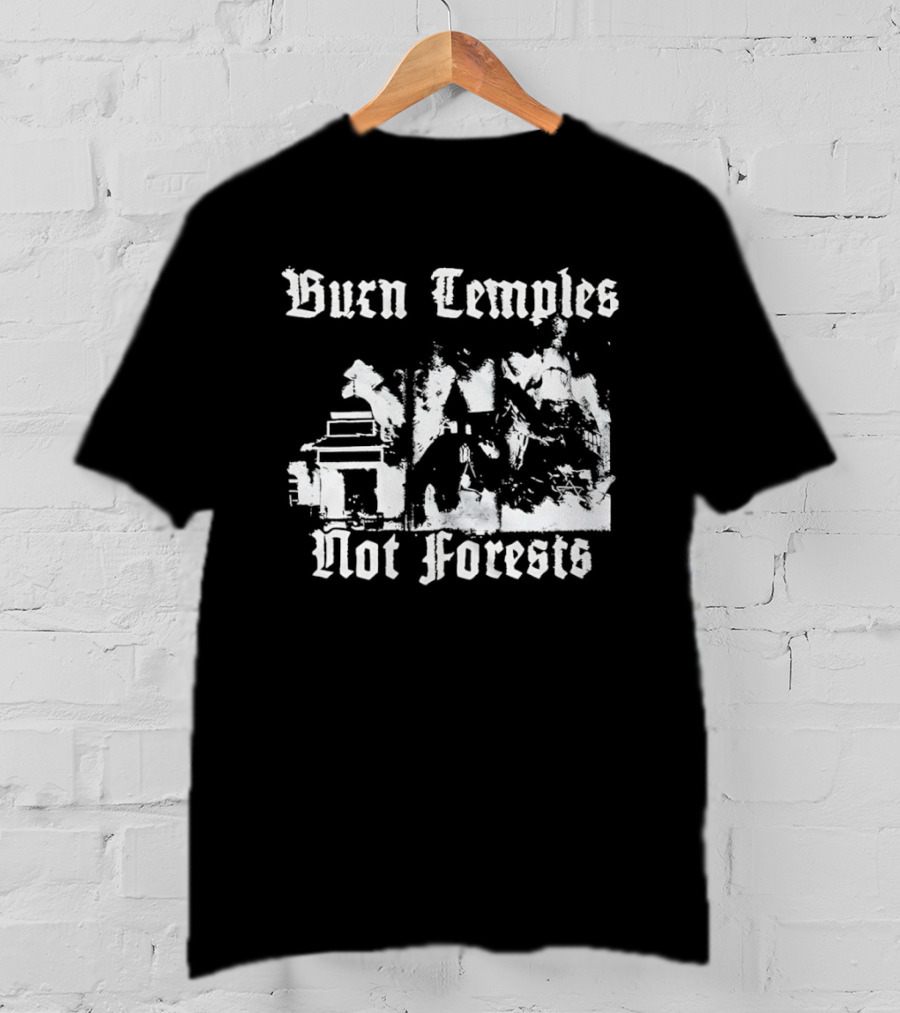 Burn Temples Not Forests Environmental Protest Forest Conservation T-Shirt