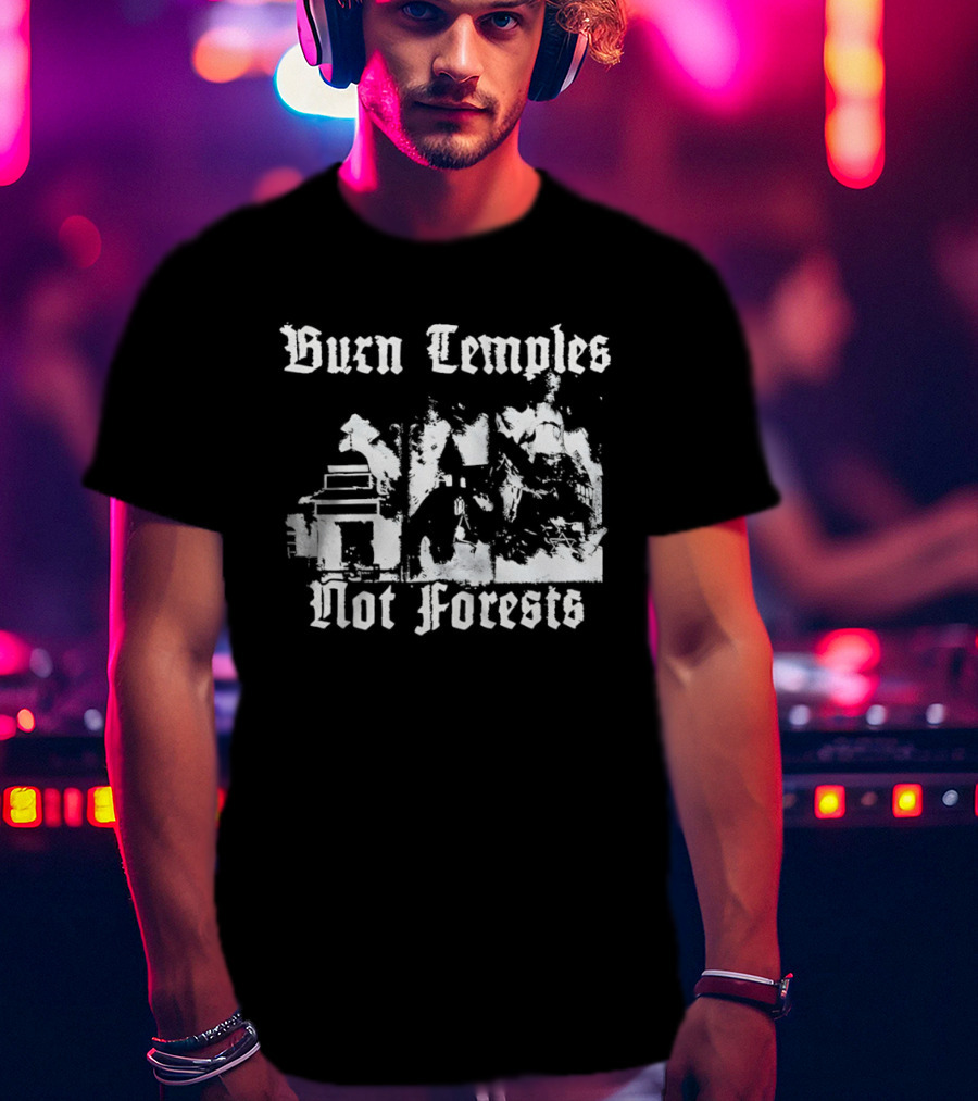 Burn Temples Not Forests Environmental Protest Forest Conservation T-Shirt