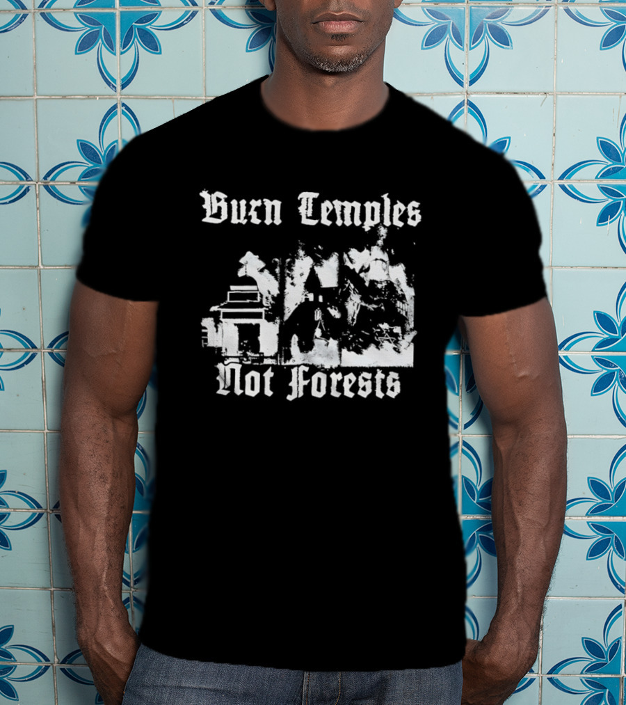Burn Temples Not Forests Environmental Protest Forest Conservation T-Shirt