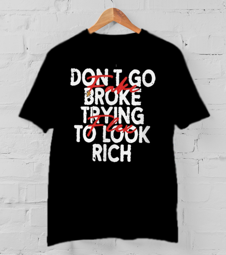 Don't Fake Flex Trying To Look Rich T-Shirt