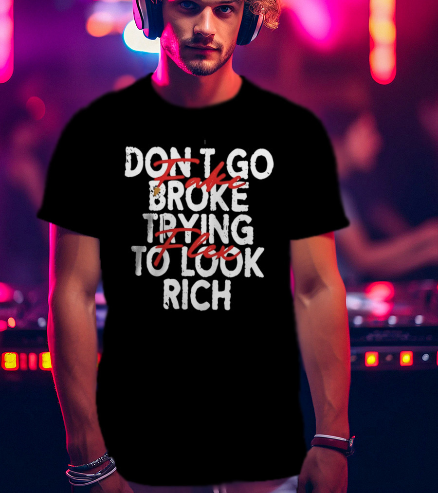Don't Fake Flex Trying To Look Rich T-Shirt