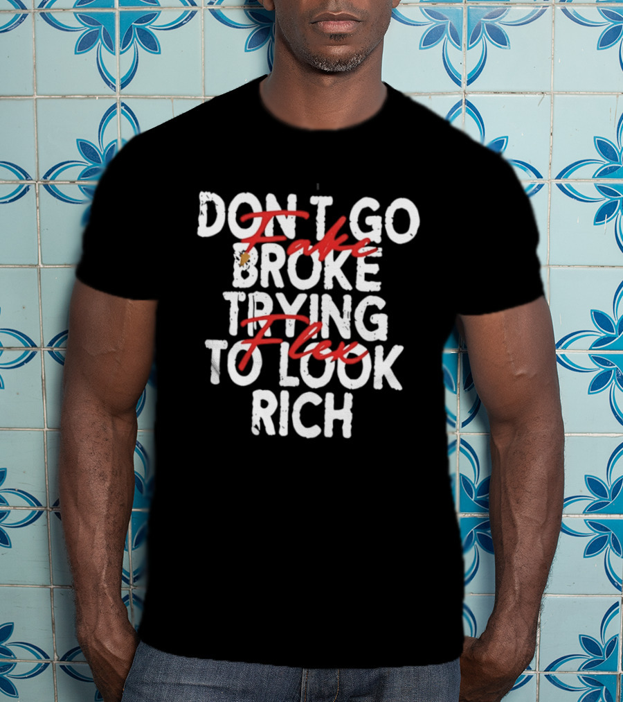 Don't Fake Flex Trying To Look Rich T-Shirt
