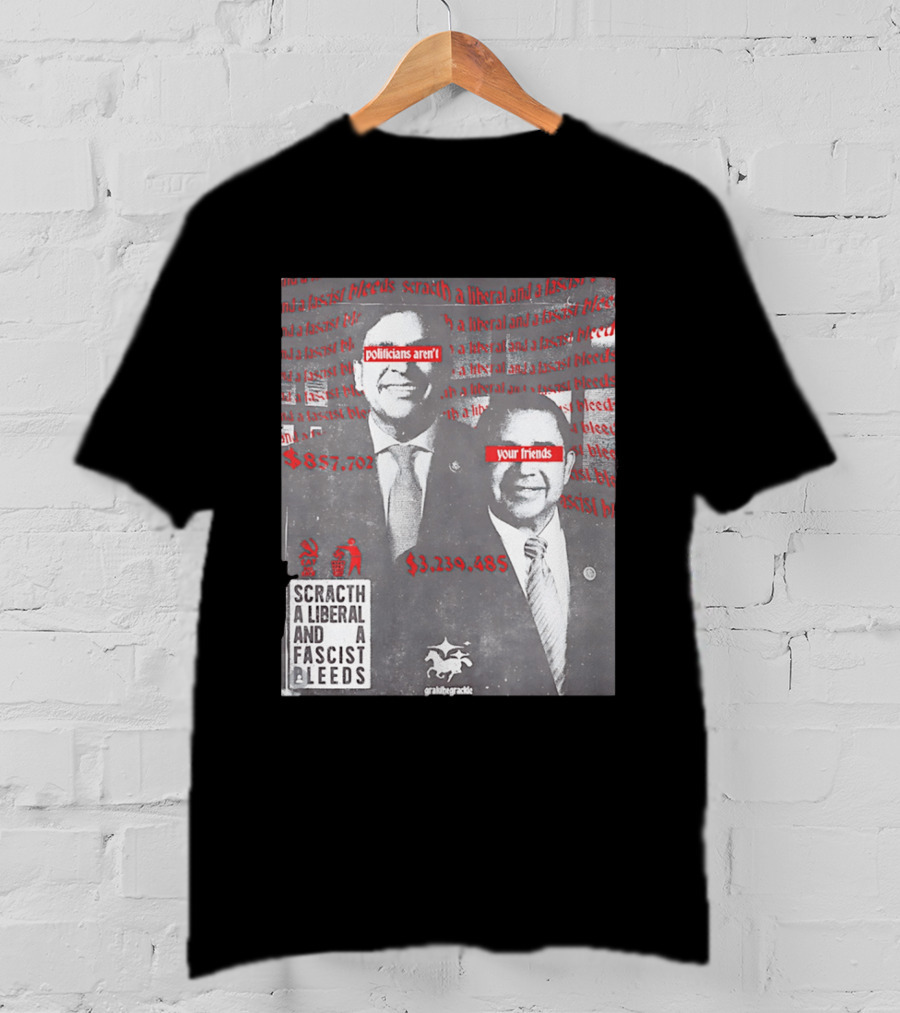 Scratch A Liberal And A Fascist Bleeds Politicians Aren't Your Friends $3,239,485 $857,702 T-Shirt