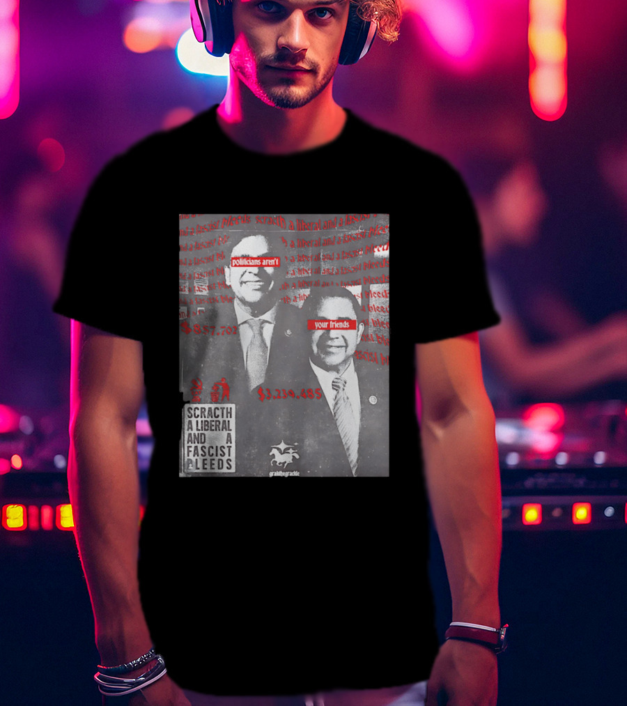 Scratch A Liberal And A Fascist Bleeds Politicians Aren't Your Friends $3,239,485 $857,702 T-Shirt