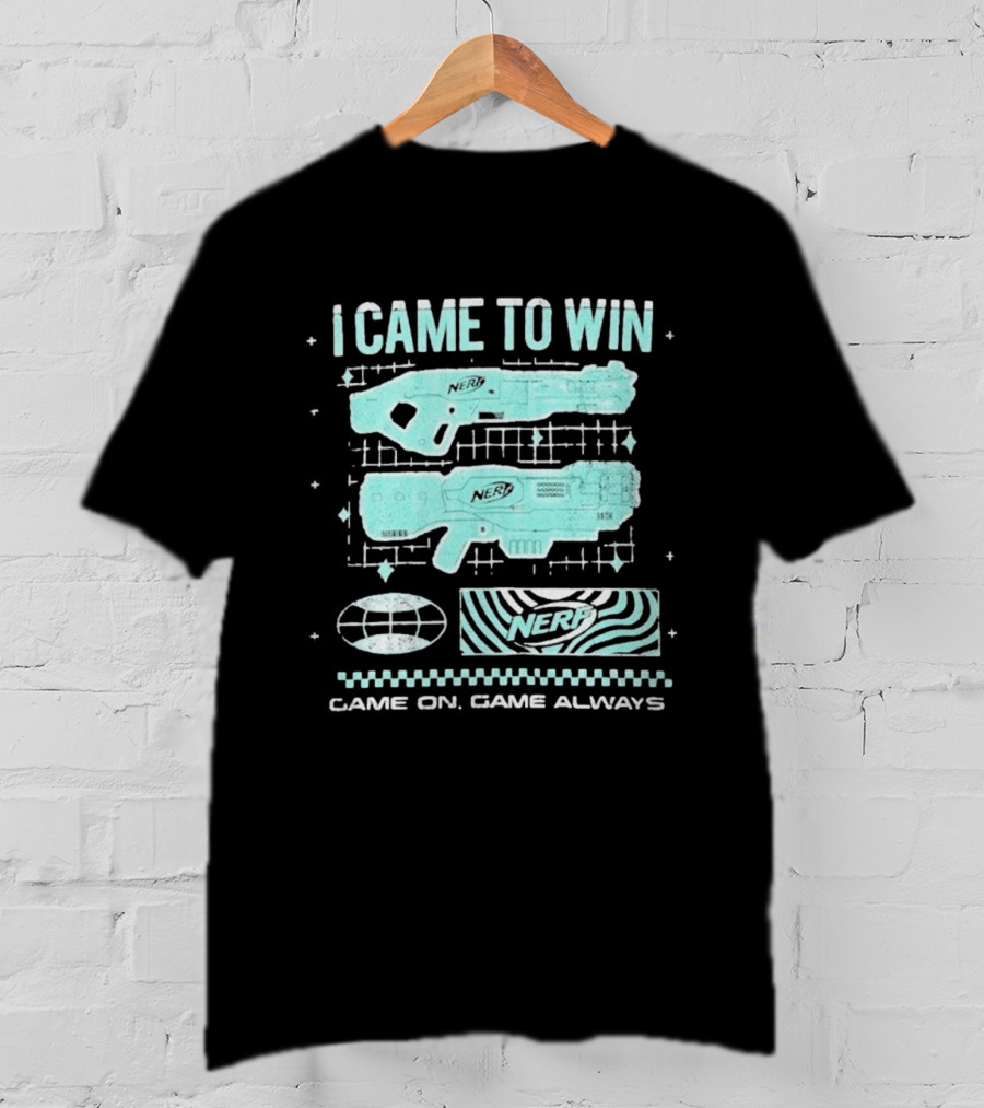 I Came To Win Nerf Game On Always T-Shirt