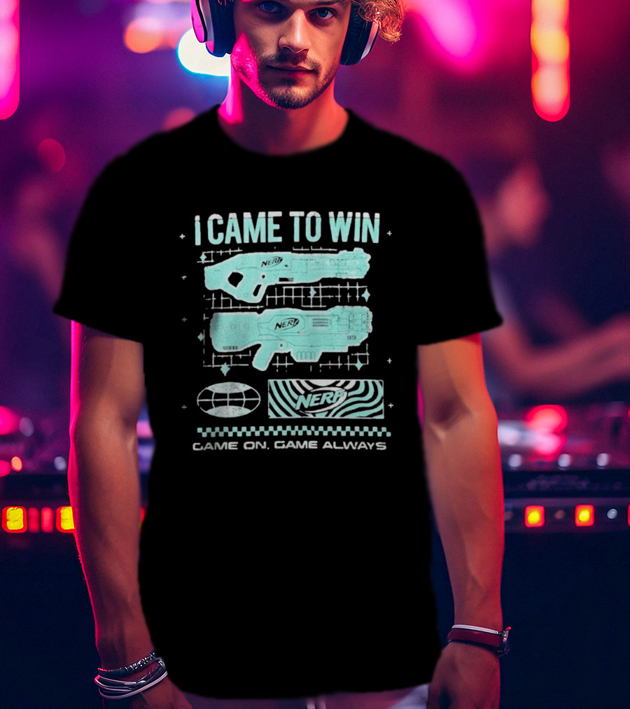 I Came To Win Nerf Game On Always T-Shirt