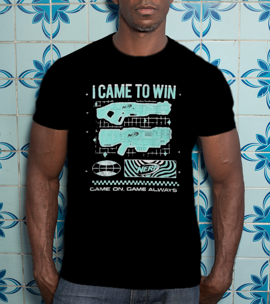 I Came To Win Nerf Game On Always T-Shirt