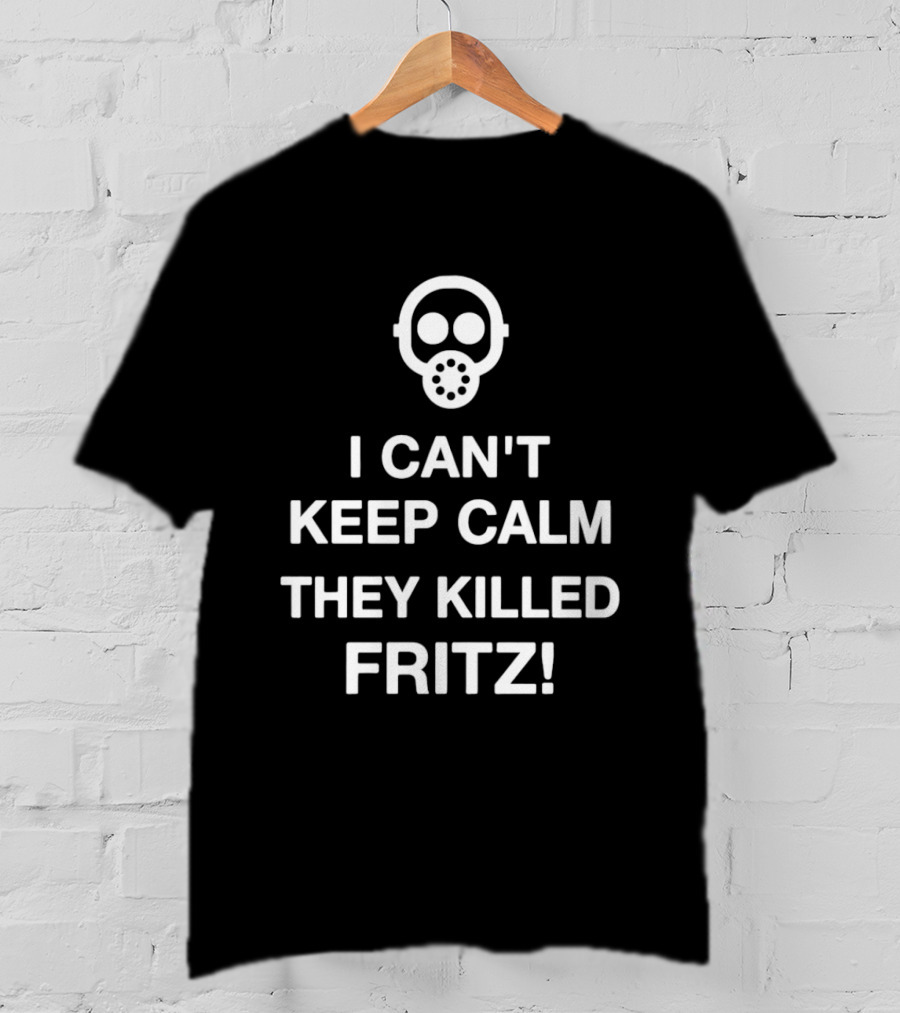 I Can't Keep Calm They Killed Fritz Gas Mask T-Shirt