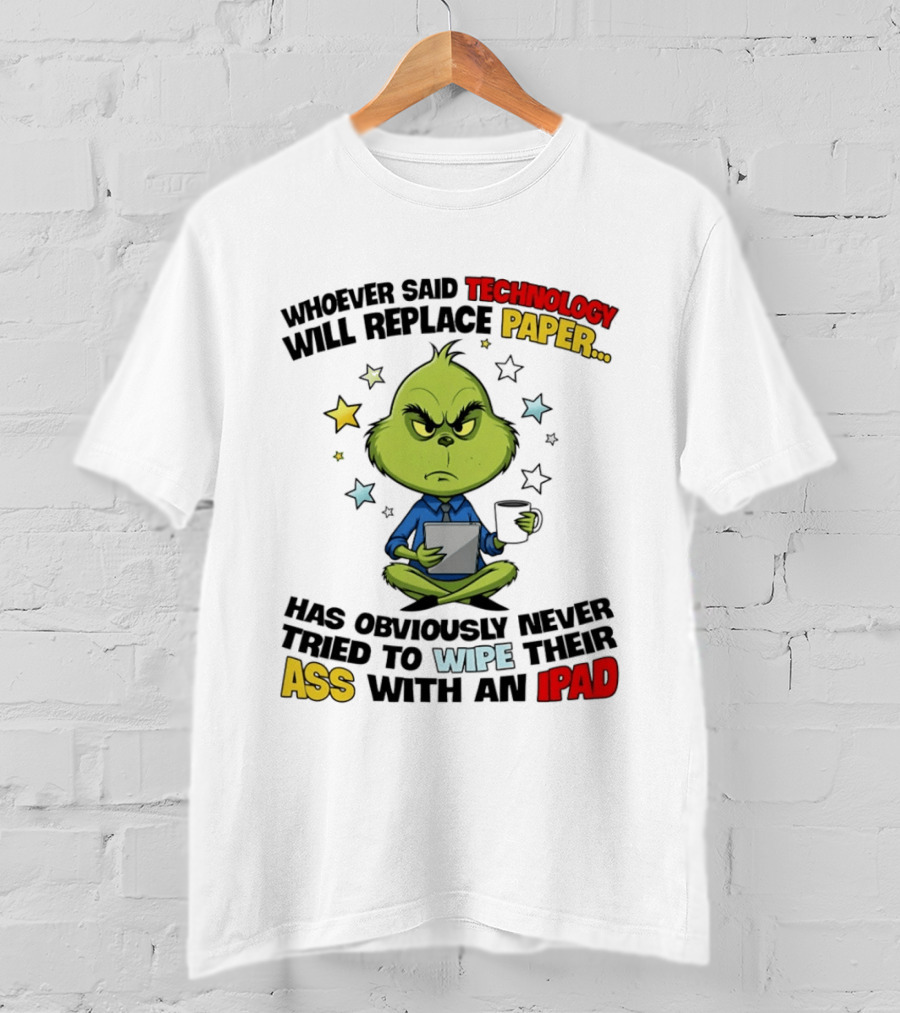 The Grinch Technology Will Replace Paper IPad Whoever Said Has Obviously Never Tried T-Shirt