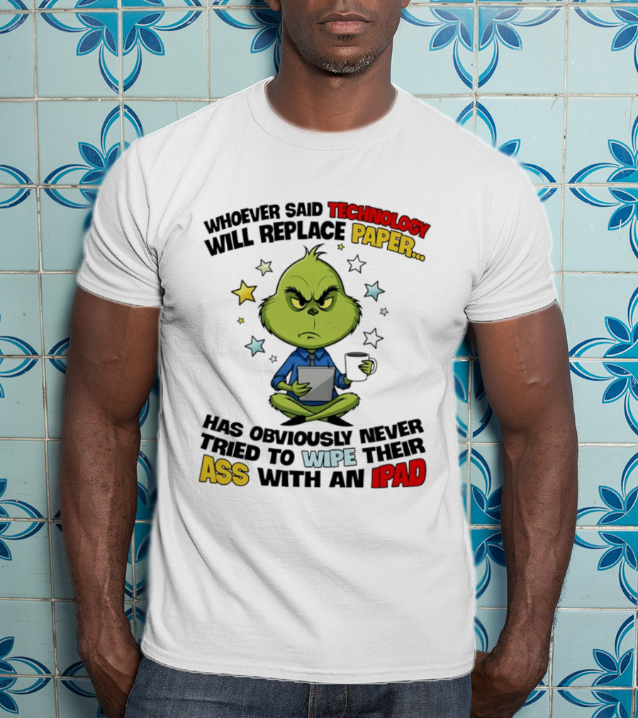 The Grinch Technology Will Replace Paper IPad Whoever Said Has Obviously Never Tried T-Shirt