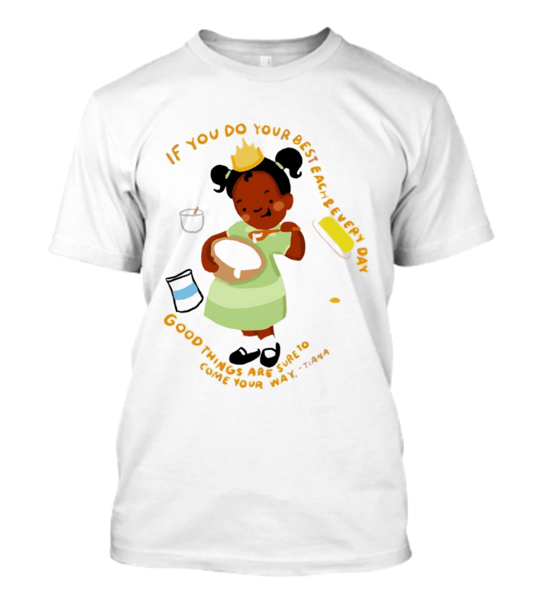 Tiana If You Do Your Best Each And Every Day Good Things Are Sure To Come Your Way T-Shirt