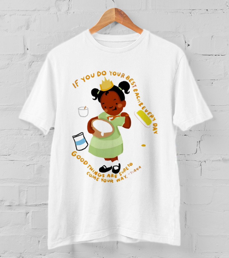 Tiana If You Do Your Best Each And Every Day Good Things Are Sure To Come Your Way T-Shirt