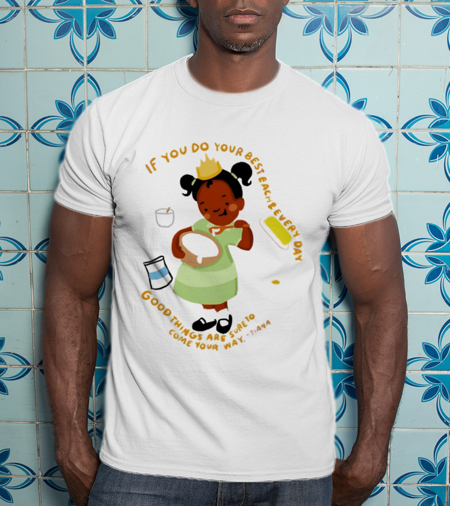 Tiana If You Do Your Best Each And Every Day Good Things Are Sure To Come Your Way T-Shirt