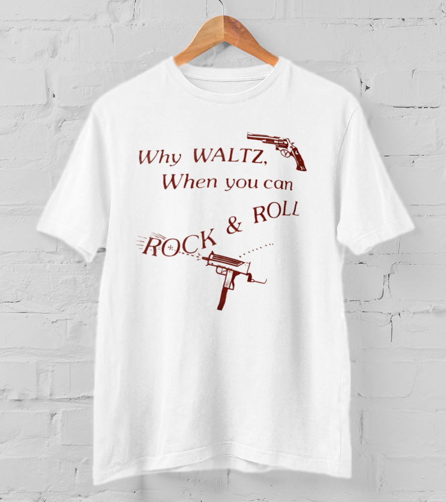 Why Waltz When You Can Rock Roll Gun Machine Gun T-Shirt