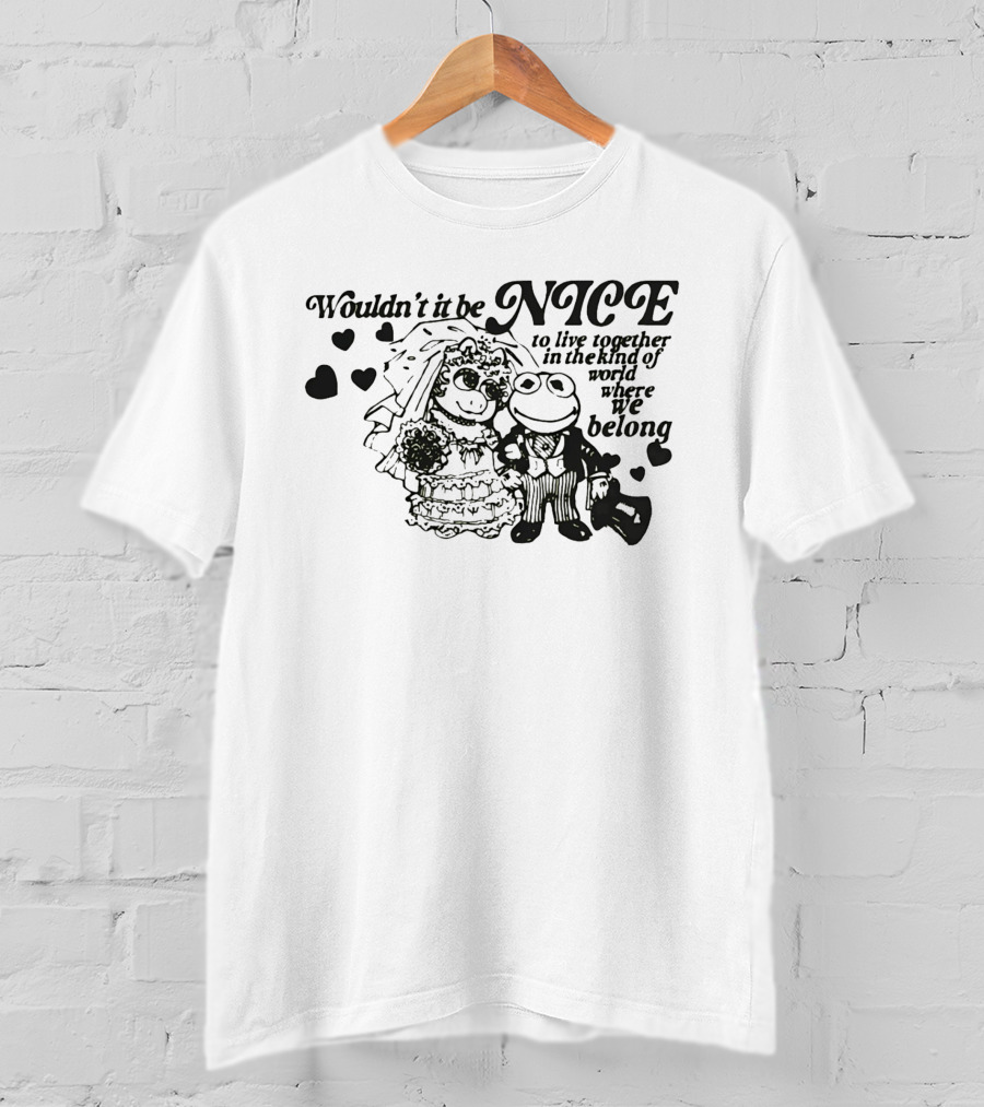 Kermit The Frog Miss Piggy Wouldn't It Be Nice To Live Together Where We Belong T-Shirt