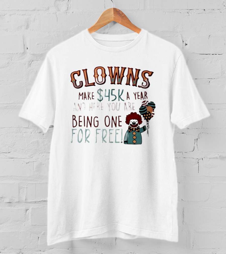 Clowns Make $45k A Year And Here You Are Being One For Free Comic Clown Visual T-Shirt