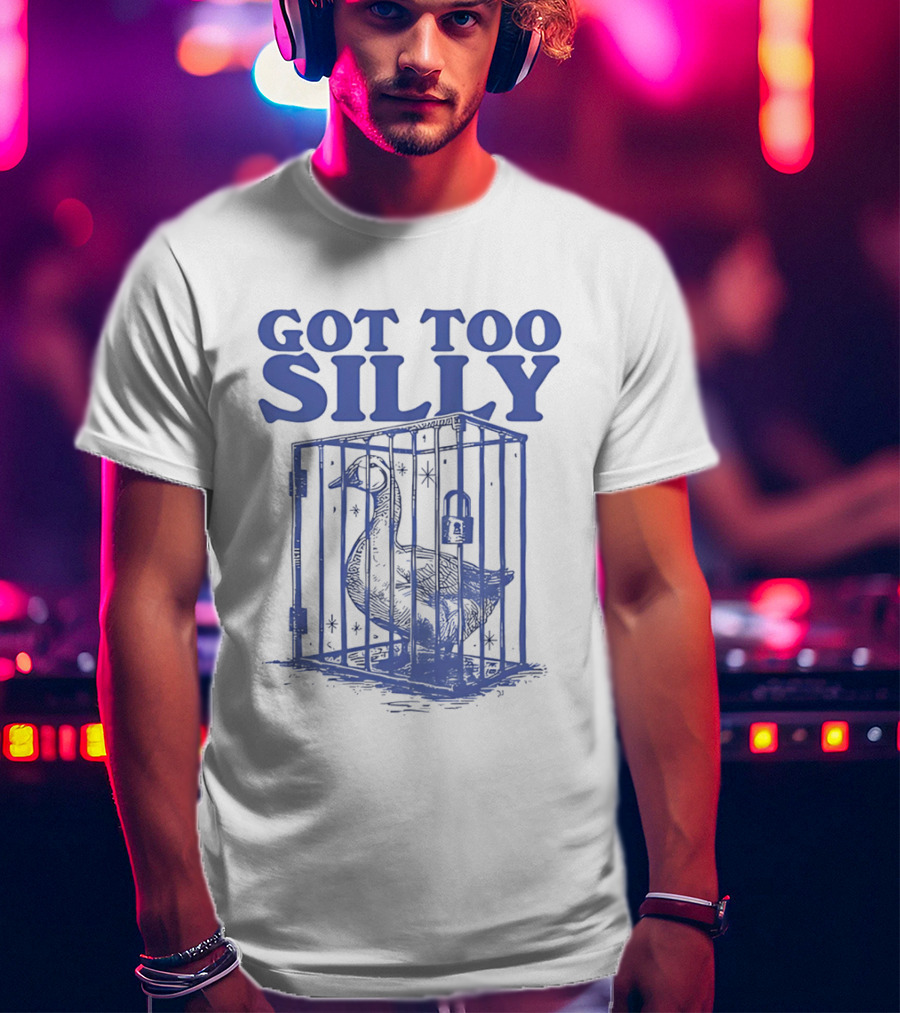 Got Too Silly Goose In A Cage T-Shirt