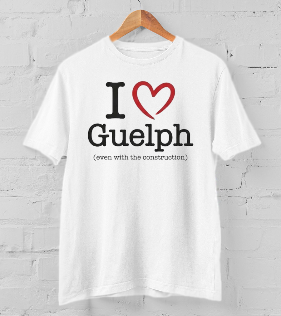 I Love Guelph Even With The Construction T-Shirt