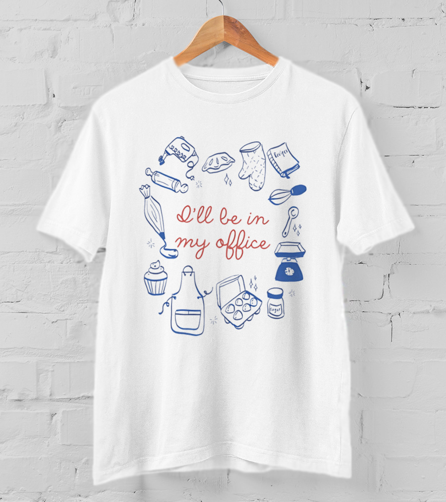I'll Be In My Office Baking Mixer Rolling Pin Oven Mitt Recipe Book Cupcake Apron Eggs Scale Cookies T-Shirt