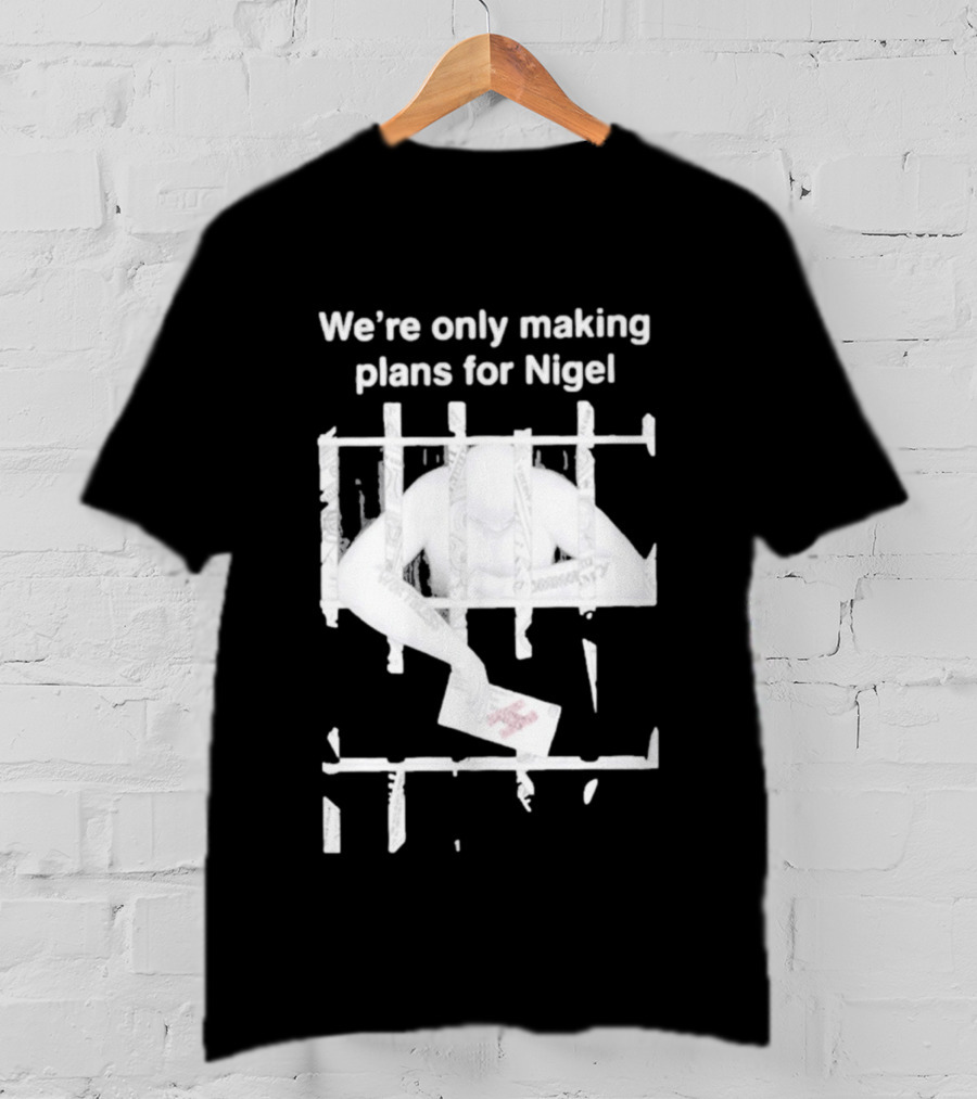 We're Only Making Plans For Nigel 2026 Prison Bars And Letter T-Shirt