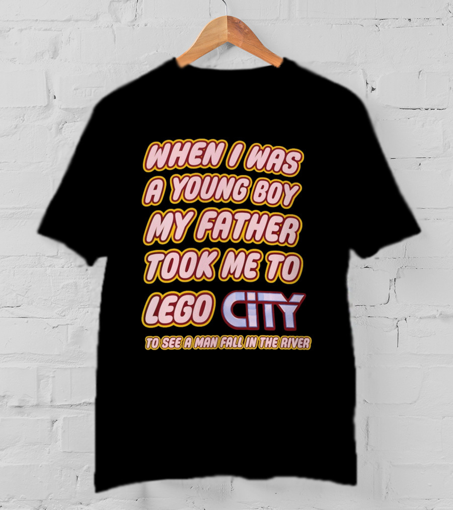 When I Was A Young Boy My Father Took Me To Lego City To See A Man Fall In The River T-Shirt