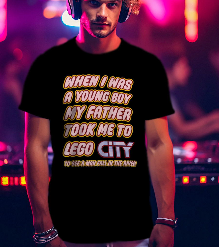 When I Was A Young Boy My Father Took Me To Lego City To See A Man Fall In The River T-Shirt