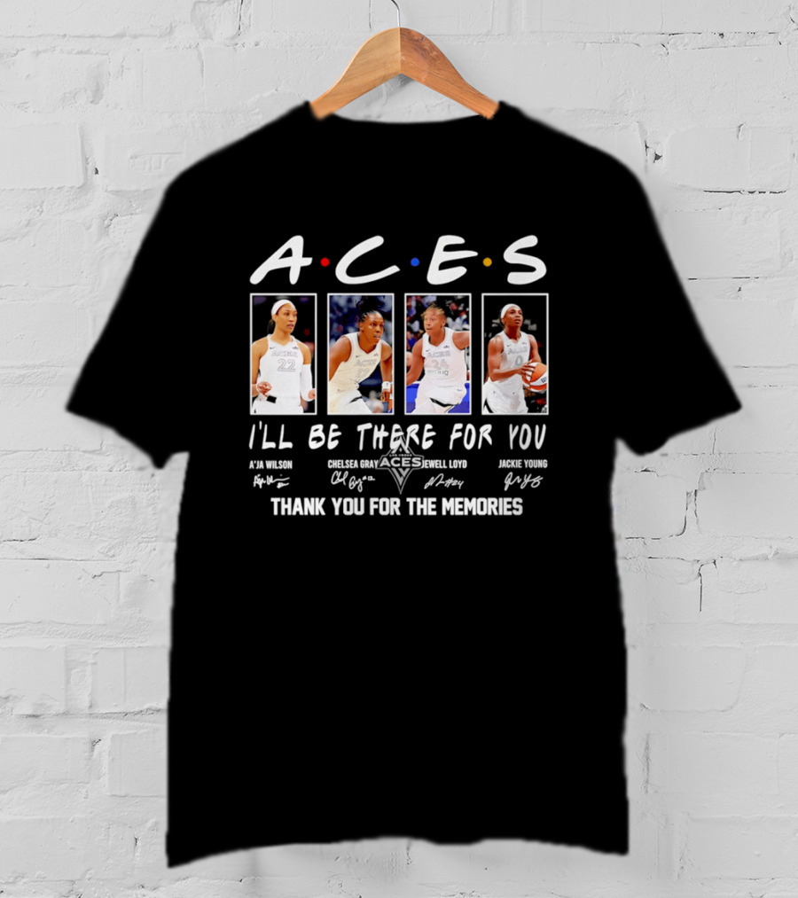 A.C.E.S I'll Be There For You Thank You For The Memories Las Vegas Aces A'ja Wilson Chelsea Gray Kelsey Plum Jackie Young T-Shirt
