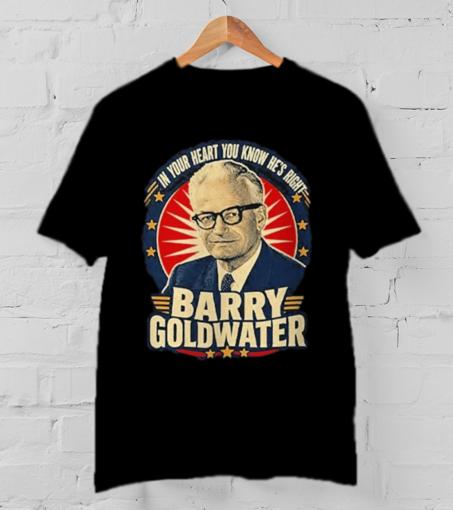 Barry Goldwater In Your Heart You Know He's Right T-Shirt
