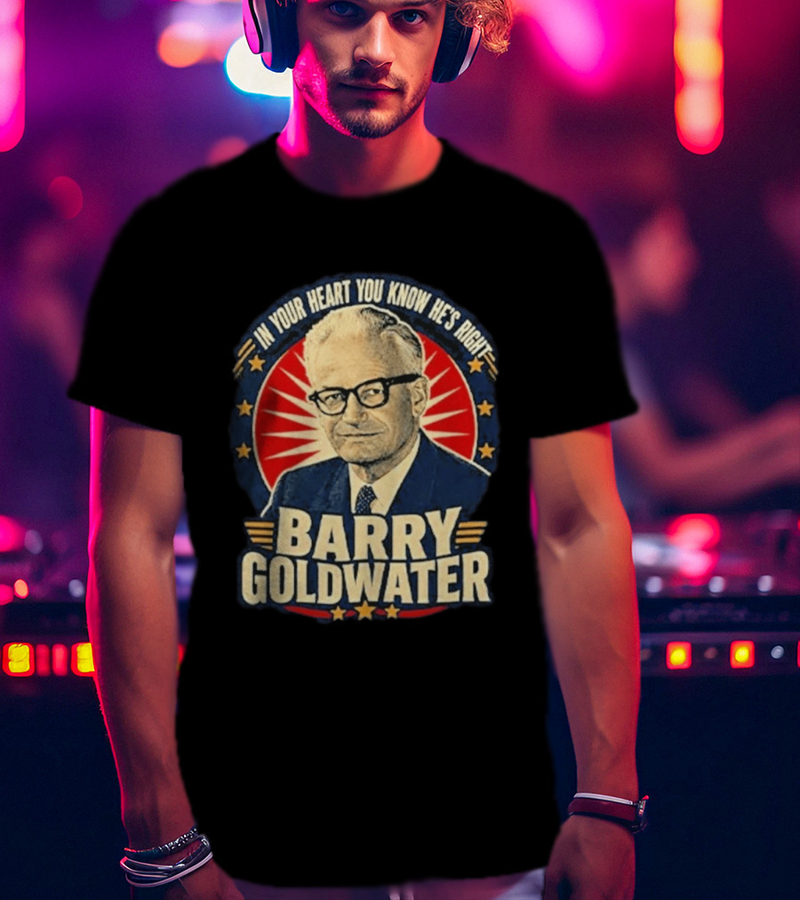 Barry Goldwater In Your Heart You Know He's Right T-Shirt