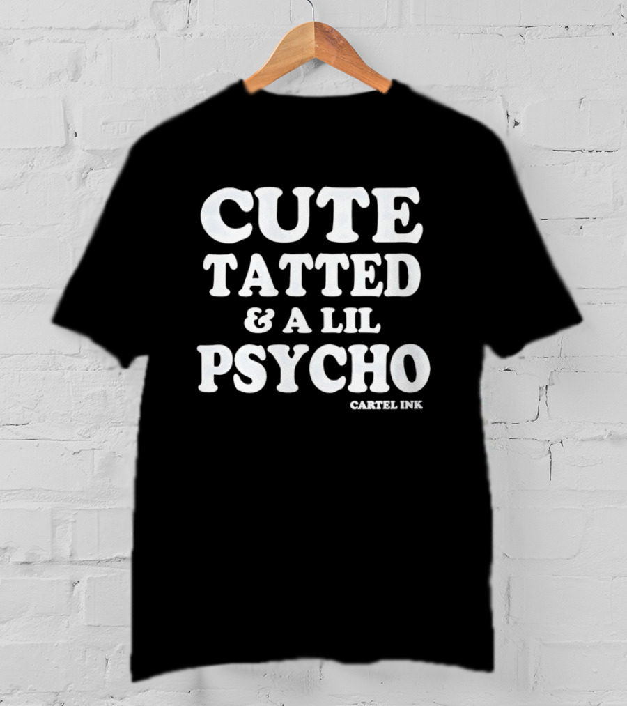Cute Tatted & A Lil Psycho Cartel Ink T-Shirt