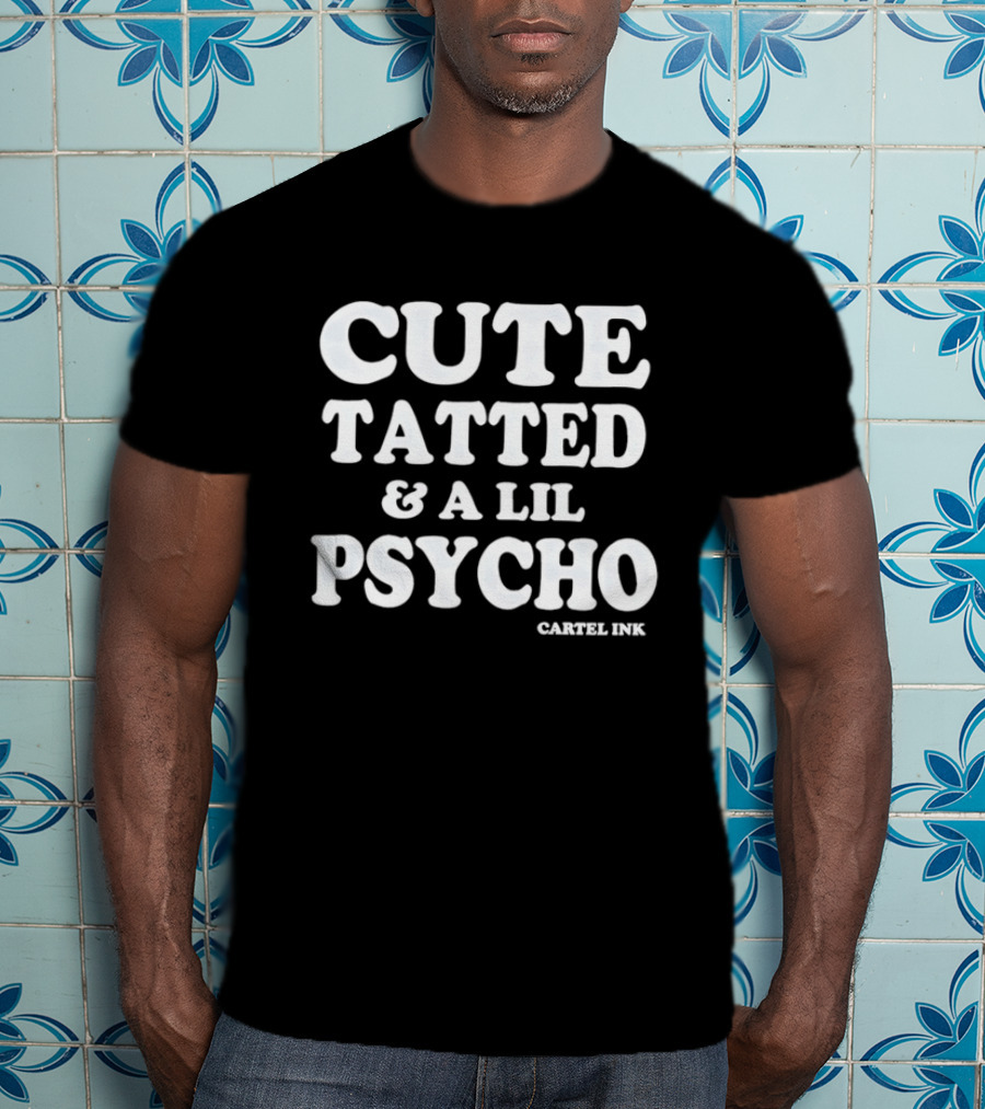 Cute Tatted & A Lil Psycho Cartel Ink T-Shirt