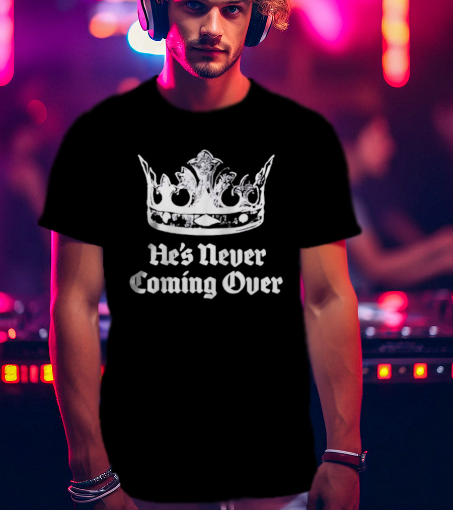 He's Never Coming Over Crown Rights Ricky T-Shirt