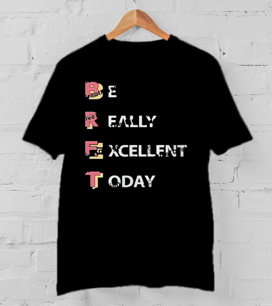 Colin From Accounts Brett Be Really Excellent Today Positive Message T-Shirt