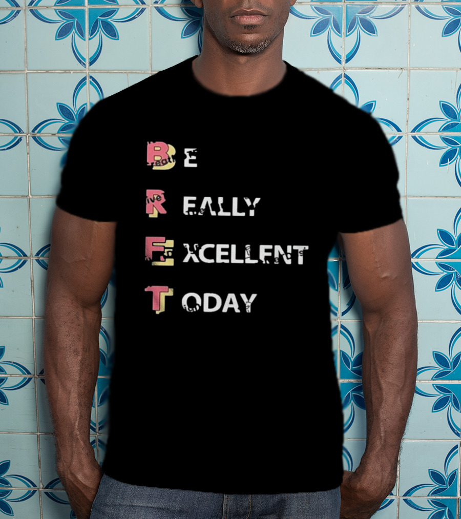 Colin From Accounts Brett Be Really Excellent Today Positive Message T-Shirt
