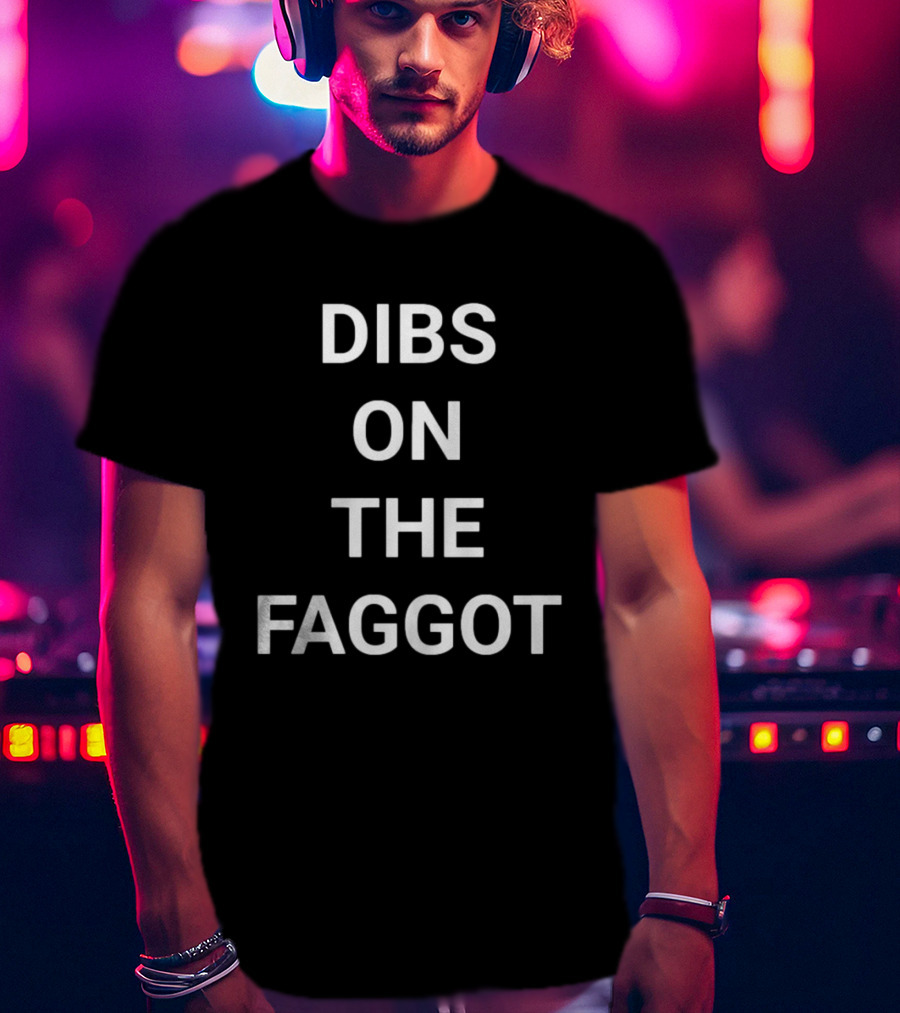Dibs On The Faggot T-Shirt