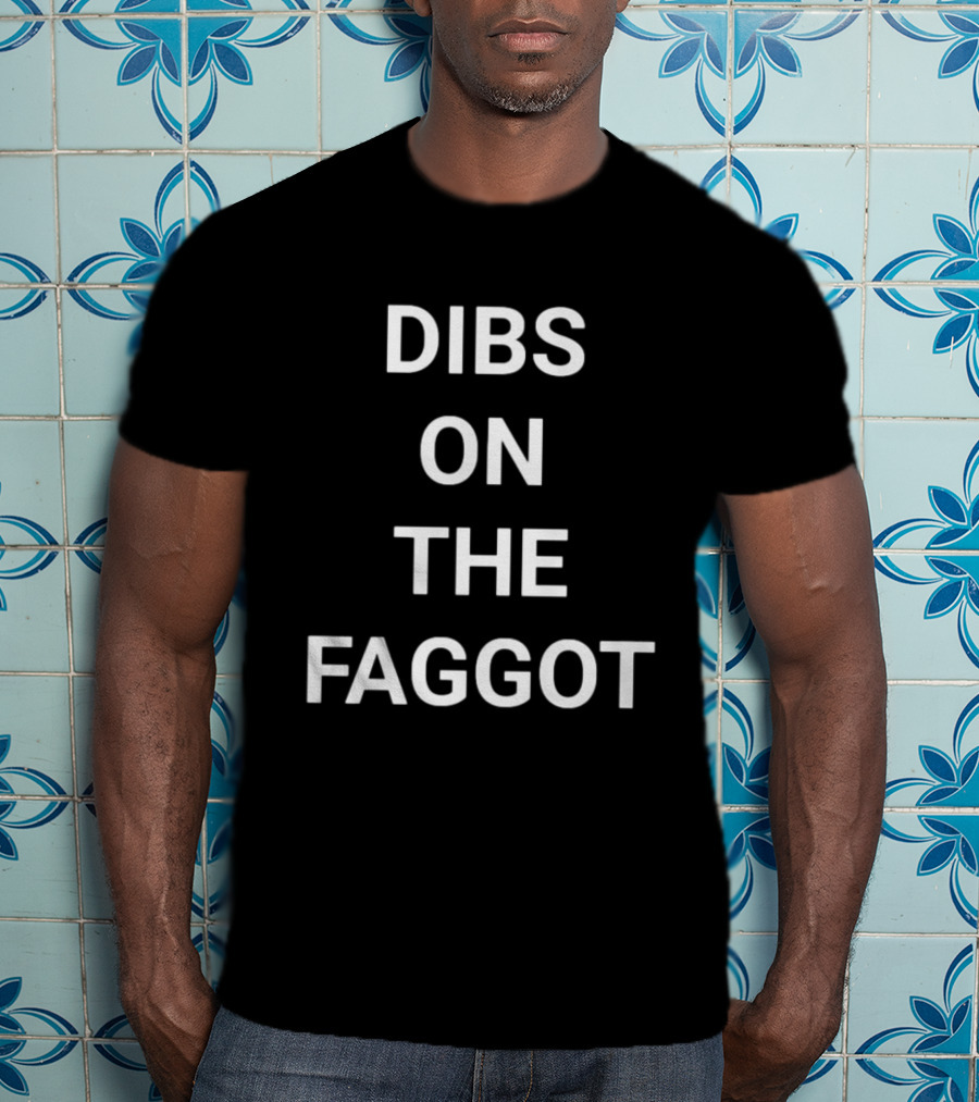 Dibs On The Faggot T-Shirt
